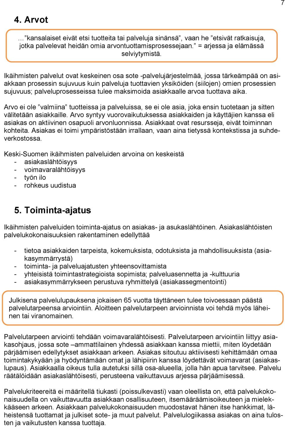 palveluprosesseissa tulee maksimoida asiakkaalle arvoa tuottava aika. Arvo ei ole valmiina tuotteissa ja palveluissa, se ei ole asia, joka ensin tuotetaan ja sitten välitetään asiakkaille.