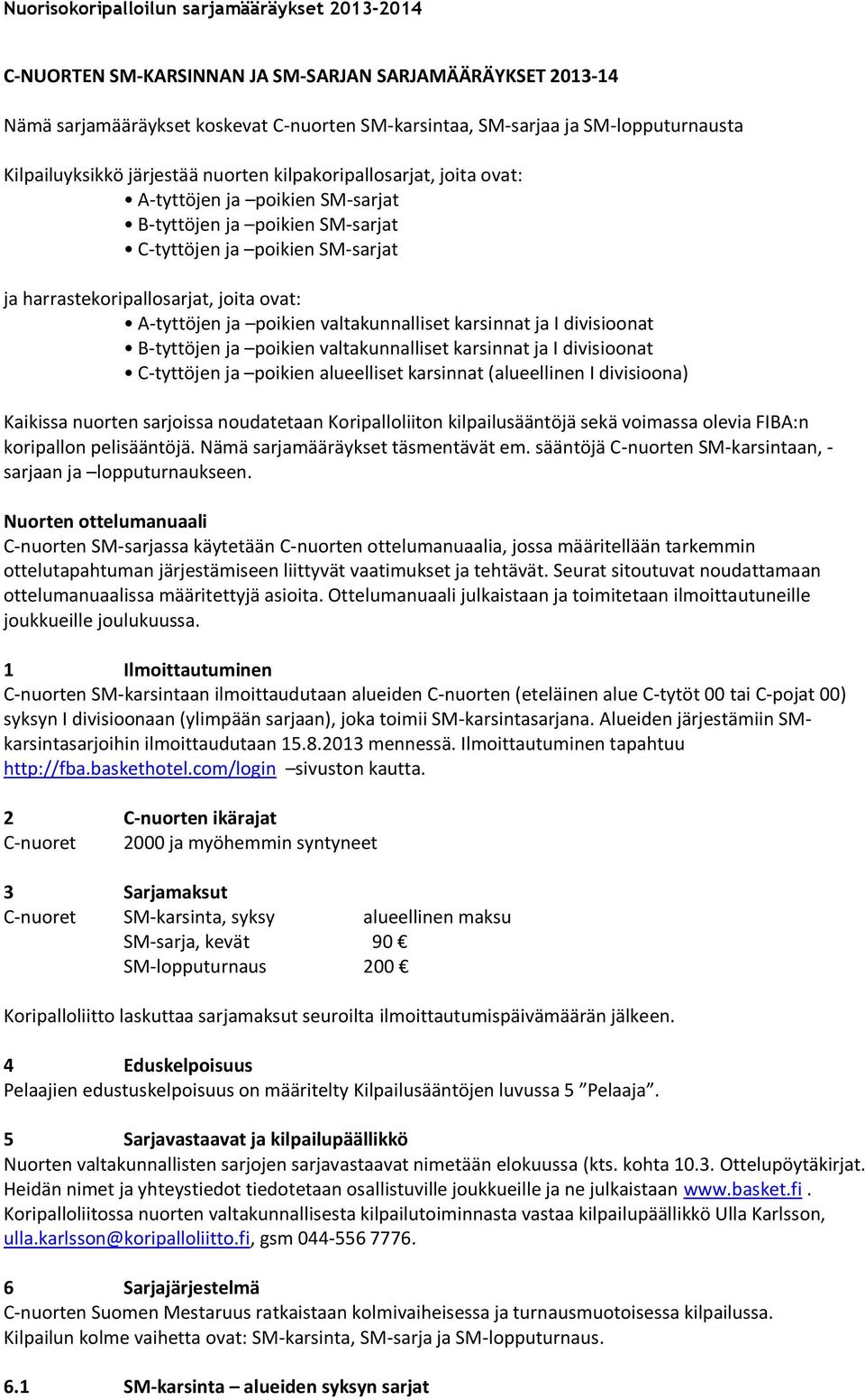 valtakunnalliset karsinnat ja I divisioonat B-tyttöjen ja poikien valtakunnalliset karsinnat ja I divisioonat C-tyttöjen ja poikien alueelliset karsinnat (alueellinen I divisioona) Kaikissa nuorten