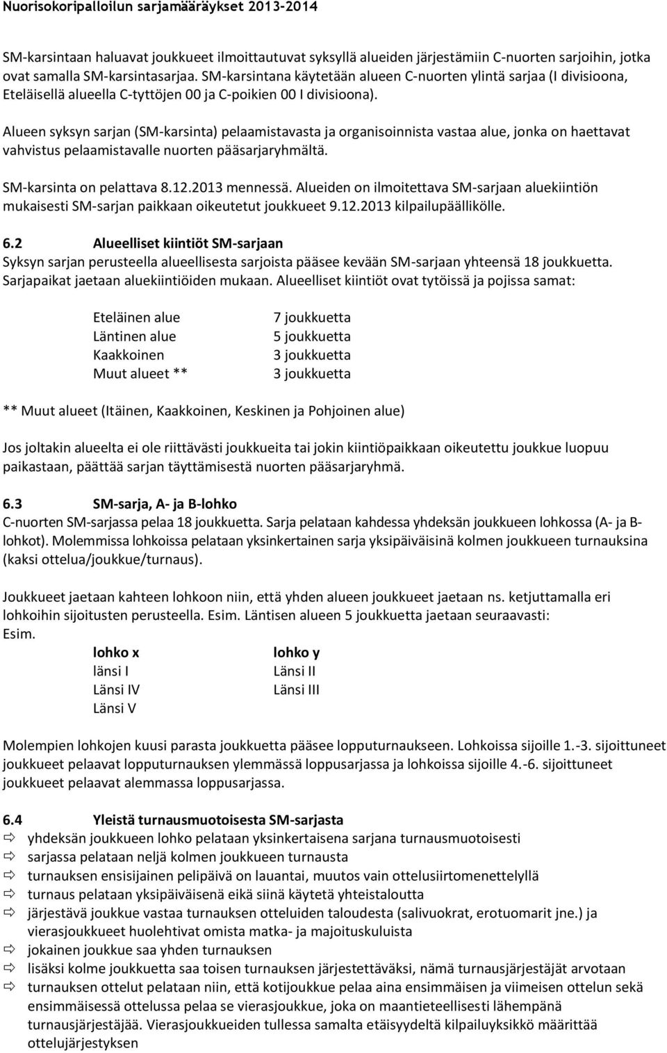 Alueen syksyn sarjan (SM-karsinta) pelaamistavasta ja organisoinnista vastaa alue, jonka on haettavat vahvistus pelaamistavalle nuorten pääsarjaryhmältä. SM-karsinta on pelattava 8.12.2013 mennessä.