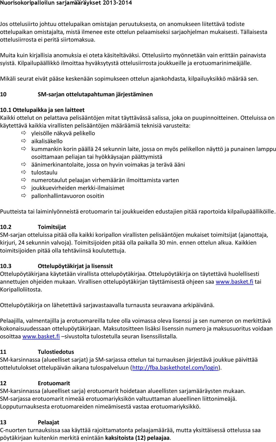 Kilpailupäällikkö ilmoittaa hyväksytystä ottelusiirrosta joukkueille ja erotuomarinimeäjälle. Mikäli seurat eivät pääse keskenään sopimukseen ottelun ajankohdasta, kilpailuyksikkö määrää sen.