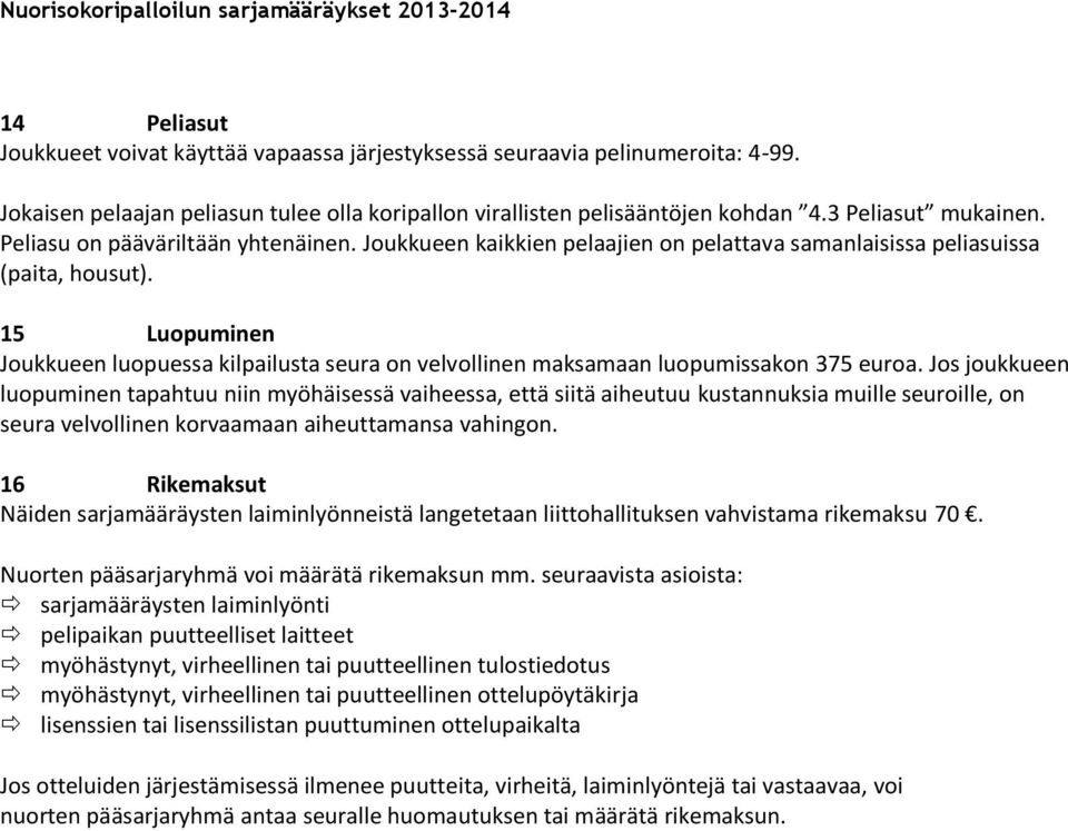 15 Luopuminen Joukkueen luopuessa kilpailusta seura on velvollinen maksamaan luopumissakon 375 euroa.