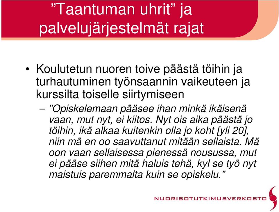 Nyt ois aika päästä jo töihin, ikä alkaa kuitenkin olla jo koht [yli 20], niin mä en oo saavuttanut mitään sellaista.