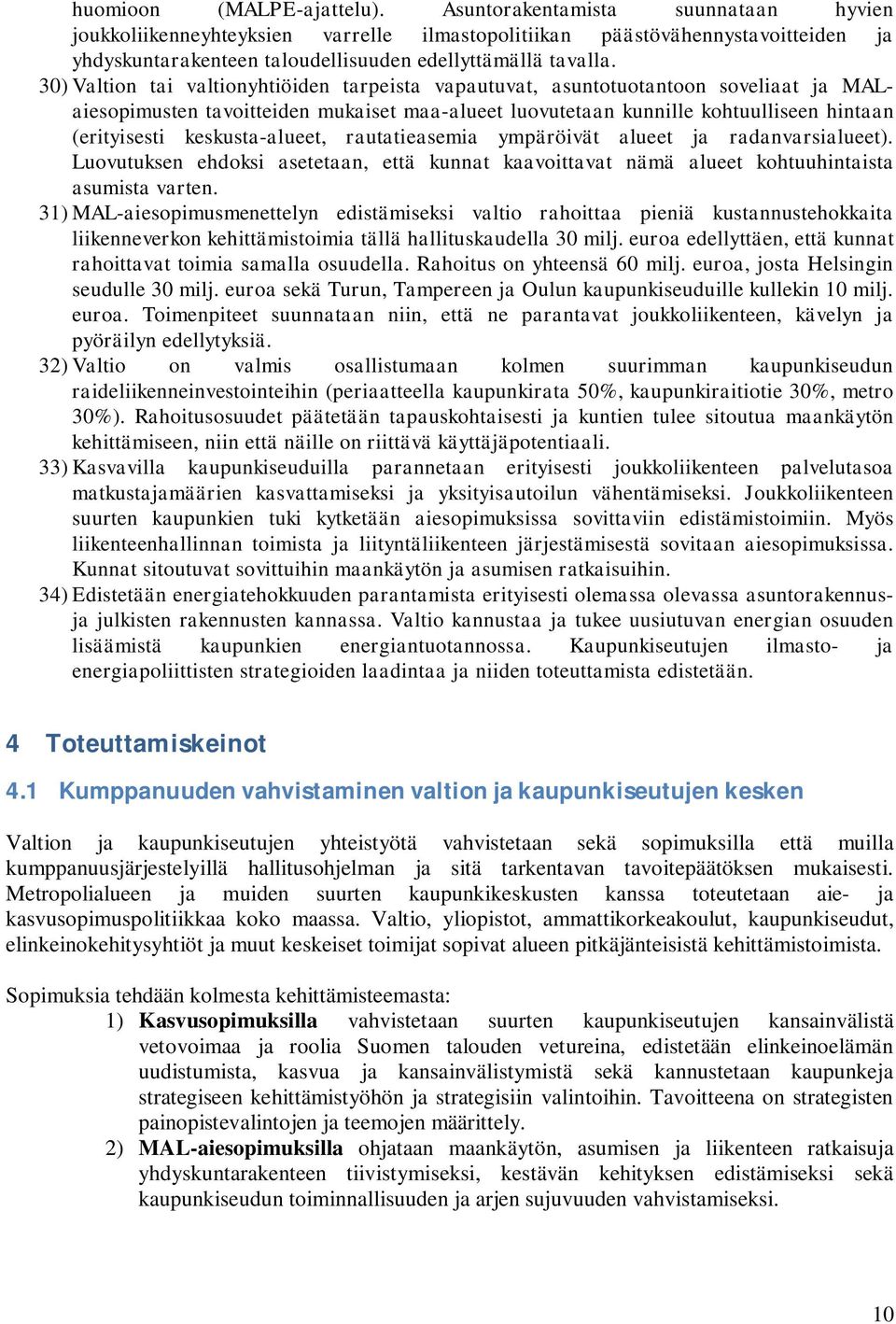 30) Valtion tai valtionyhtiöiden tarpeista vapautuvat, asuntotuotantoon soveliaat ja MALaiesopimusten tavoitteiden mukaiset maa-alueet luovutetaan kunnille kohtuulliseen hintaan (erityisesti