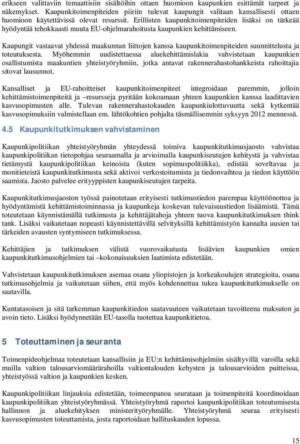 Erillisten kaupunkitoimenpiteiden lisäksi on tärkeää hyödyntää tehokkaasti muuta EU-ohjelmarahoitusta kaupunkien kehittämiseen.