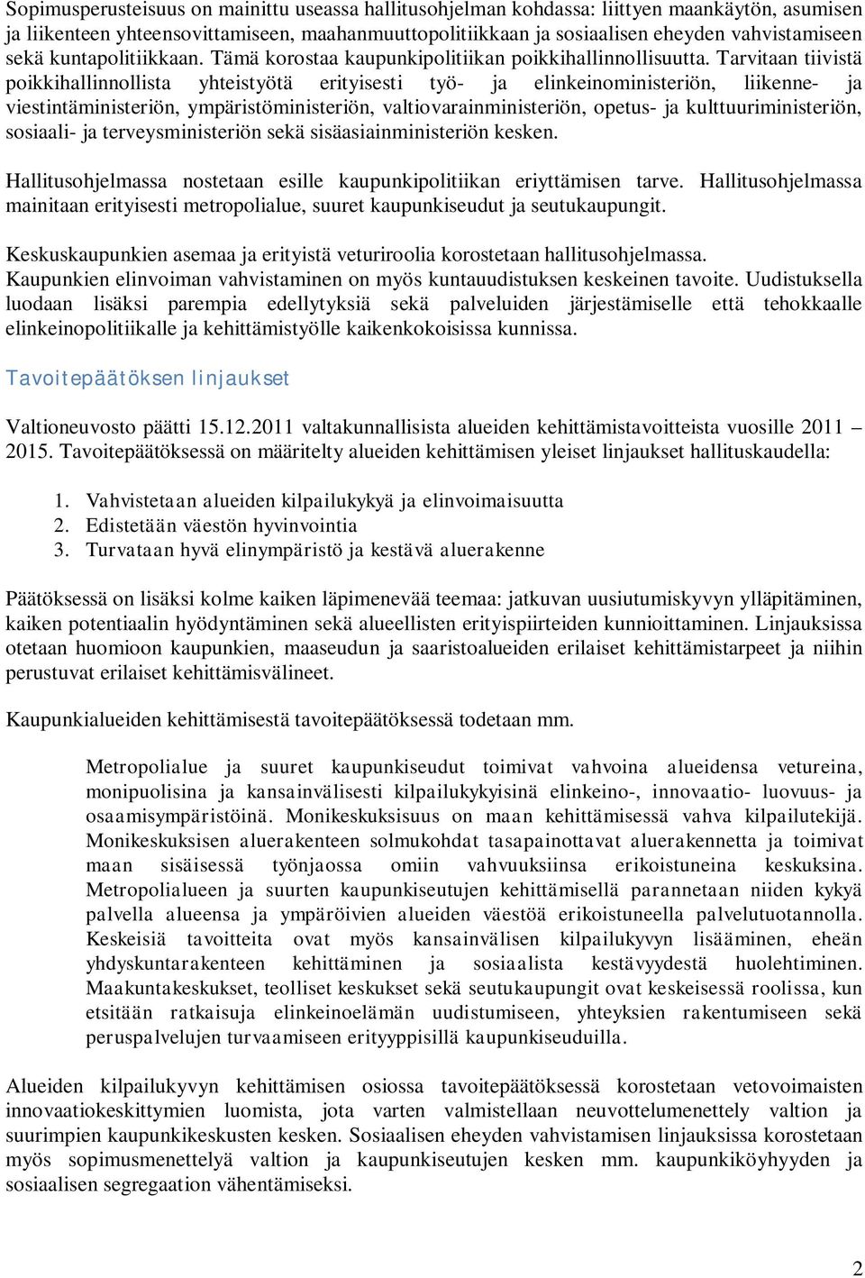 Tarvitaan tiivistä poikkihallinnollista yhteistyötä erityisesti työ- ja elinkeinoministeriön, liikenne- ja viestintäministeriön, ympäristöministeriön, valtiovarainministeriön, opetus- ja