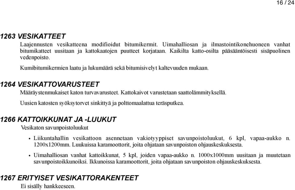 1264 VESIKATTOVARUSTEET Määräystenmukaiset katon turvavarusteet. Kattokaivot varustetaan saattolämmityksellä. Uusien katosten syöksytorvet sinkittyä ja polttomaalattua teräsputkea.