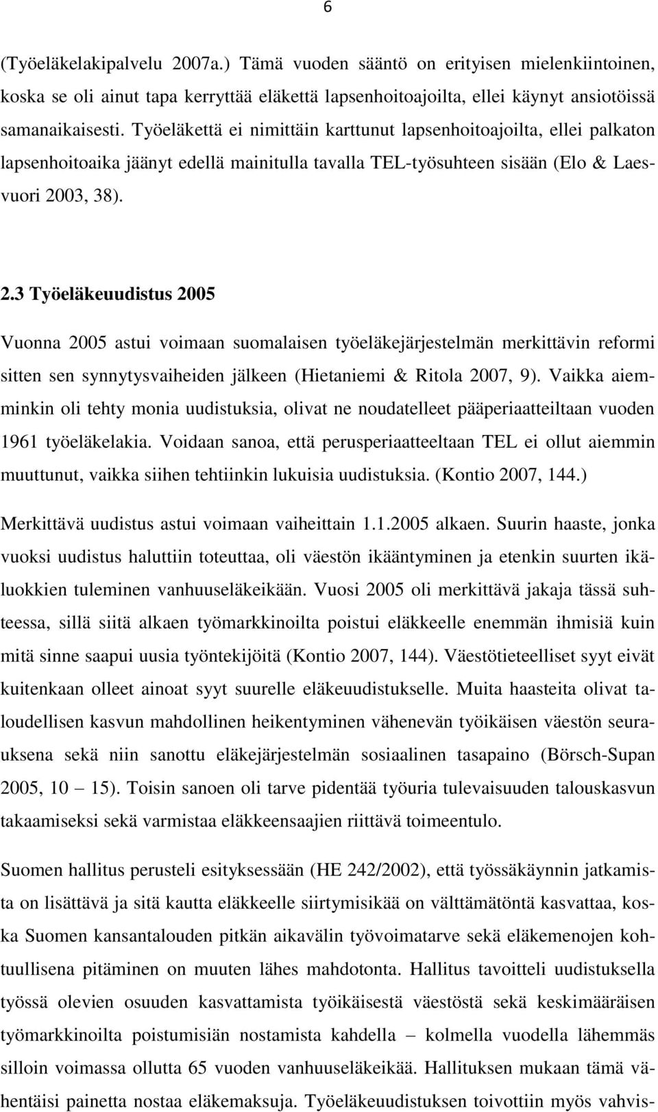 03, 38). 2.3 Työeläkeuudistus 2005 Vuonna 2005 astui voimaan suomalaisen työeläkejärjestelmän merkittävin reformi sitten sen synnytysvaiheiden jälkeen (Hietaniemi & Ritola 2007, 9).