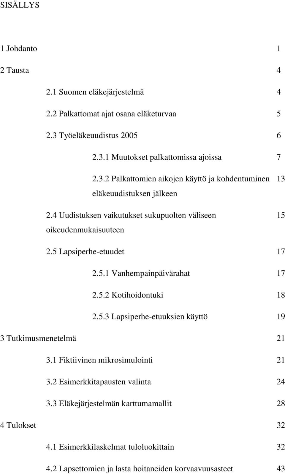 5 Lapsiperhe-etuudet 17 2.5.1 Vanhempainpäivärahat 17 2.5.2 Kotihoidontuki 18 2.5.3 Lapsiperhe-etuuksien käyttö 19 3 Tutkimusmenetelmä 21 3.