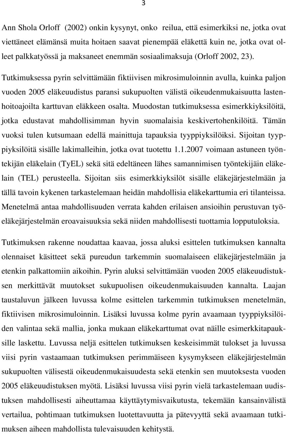 Tutkimuksessa pyrin selvittämään fiktiivisen mikrosimuloinnin avulla, kuinka paljon vuoden 2005 eläkeuudistus paransi sukupuolten välistä oikeudenmukaisuutta lastenhoitoajoilta karttuvan eläkkeen