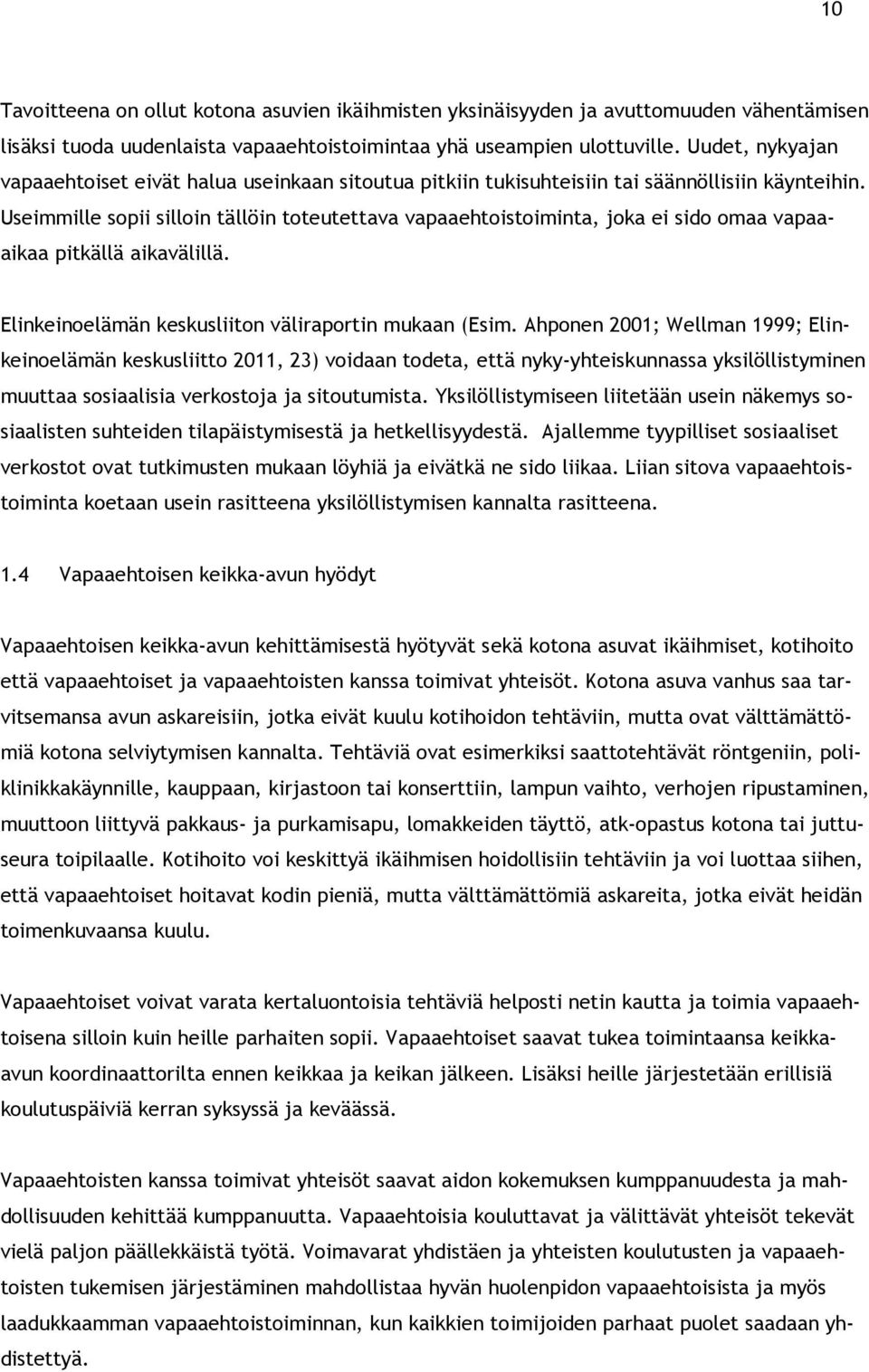 Useimmille sopii silloin tällöin toteutettava vapaaehtoistoiminta, joka ei sido omaa vapaaaikaa pitkällä aikavälillä. Elinkeinoelämän keskusliiton väliraportin mukaan (Esim.