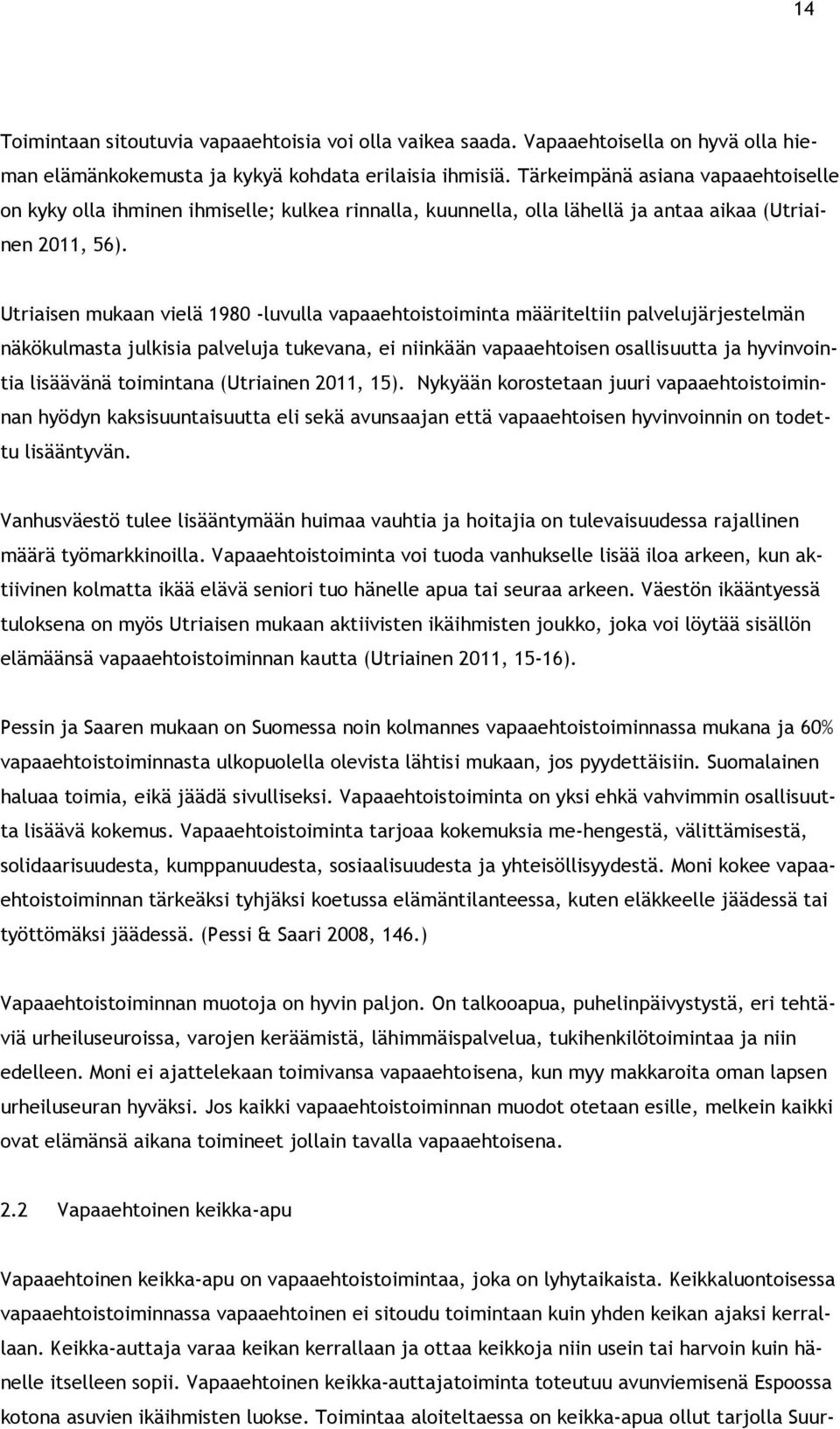 Utriaisen mukaan vielä 1980 -luvulla vapaaehtoistoiminta määriteltiin palvelujärjestelmän näkökulmasta julkisia palveluja tukevana, ei niinkään vapaaehtoisen osallisuutta ja hyvinvointia lisäävänä
