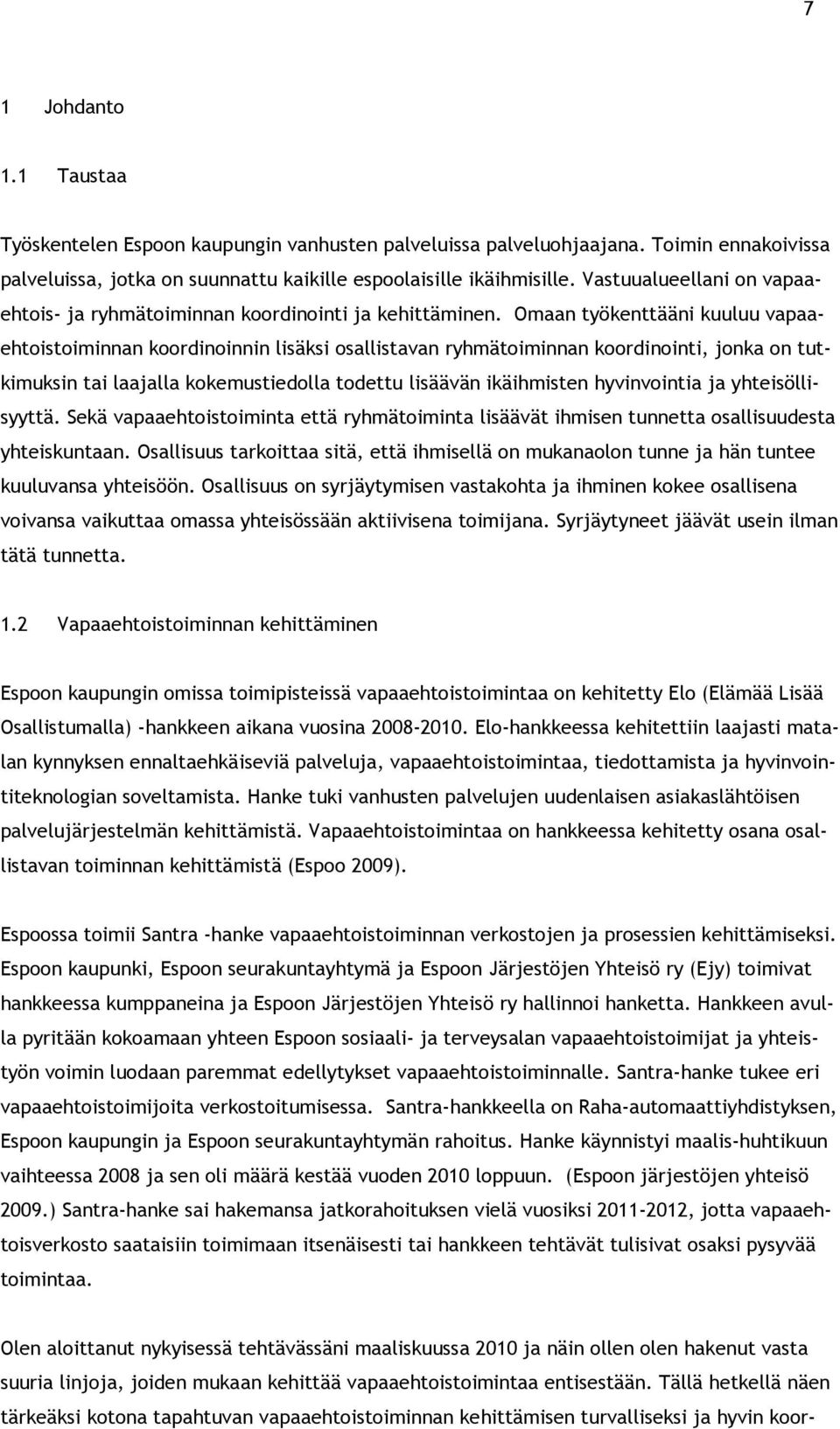 Omaan työkenttääni kuuluu vapaaehtoistoiminnan koordinoinnin lisäksi osallistavan ryhmätoiminnan koordinointi, jonka on tutkimuksin tai laajalla kokemustiedolla todettu lisäävän ikäihmisten