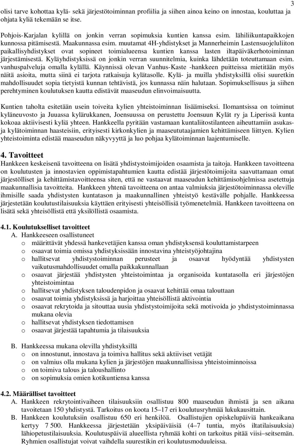 muutamat 4H-yhdistykset ja Mannerheimin Lastensuojeluliiton paikallisyhdistykset ovat sopineet toimialueensa kuntien kanssa lasten iltapäiväkerhotoiminnan järjestämisestä.