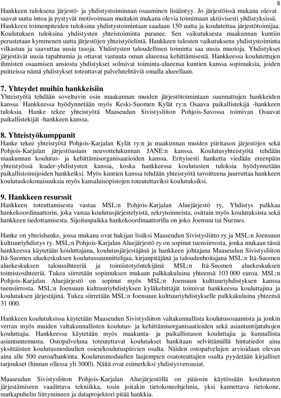 Hankkeen toimenpiteiden tuloksina yhdistystoimintaan saadaan 150 uutta ja koulutettua järjestötoimijaa. Koulutuksen tuloksina yhdistysten yhteistoiminta paranee.