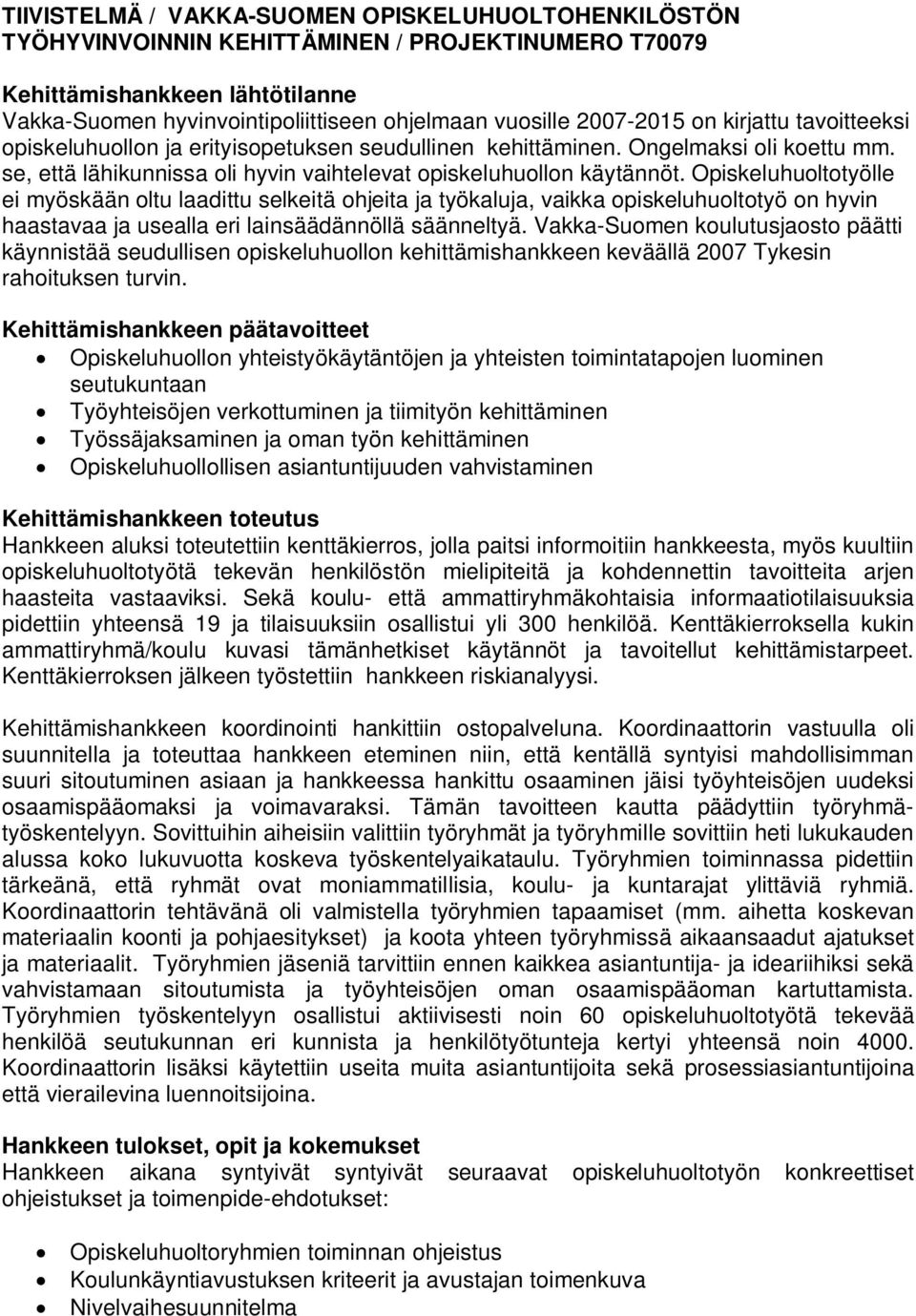 Opiskeluhuoltotyölle ei myöskään oltu laadittu selkeitä ohjeita ja työkaluja, vaikka opiskeluhuoltotyö on hyvin haastavaa ja usealla eri lainsäädännöllä säänneltyä.