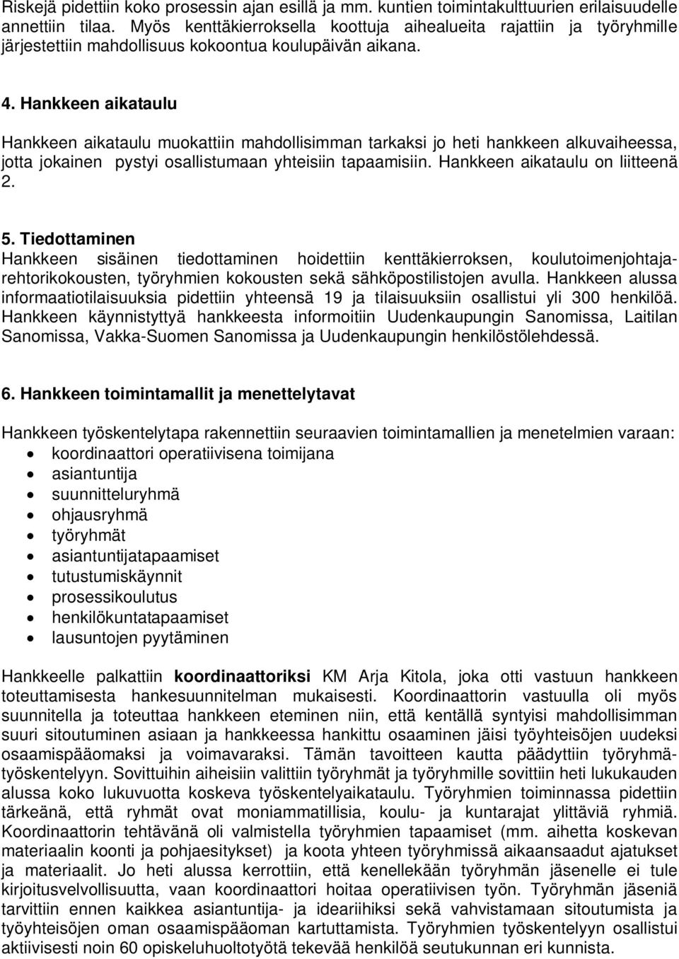 Hankkeen aikataulu Hankkeen aikataulu muokattiin mahdollisimman tarkaksi jo heti hankkeen alkuvaiheessa, jotta jokainen pystyi osallistumaan yhteisiin tapaamisiin. Hankkeen aikataulu on liitteenä 2.