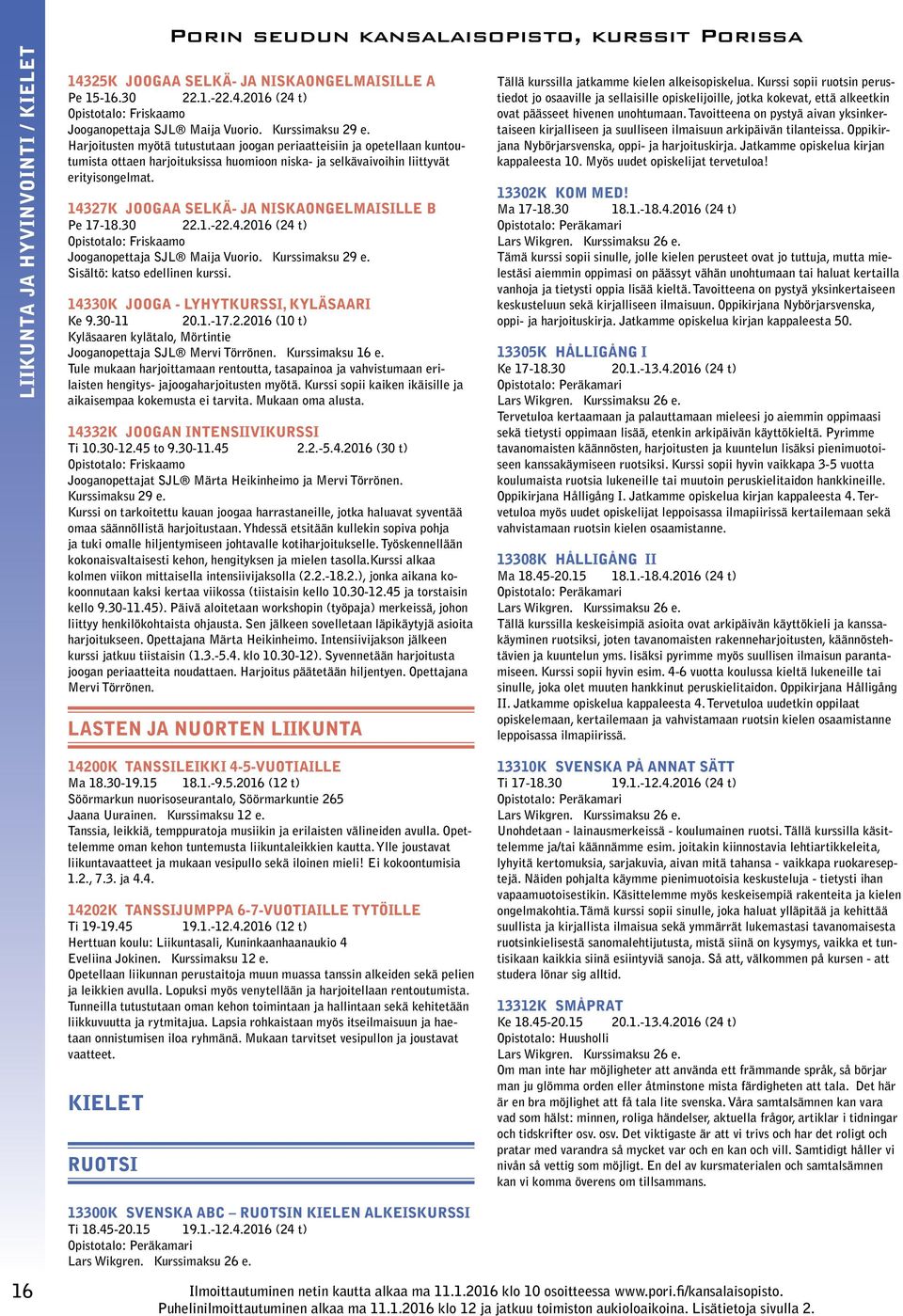 14327K JOOGAA SELKÄ- JA NISKAONGELMAISILLE B Pe 17-18.30 22.1.-22.4.2016 (24 t) Opistotalo: Friskaamo Jooganopettaja SJL Maija Vuorio. Kurssimaksu 29 e. 14330K JOOGA - LYHYTKURSSI, KYLÄSAARI Ke 9.