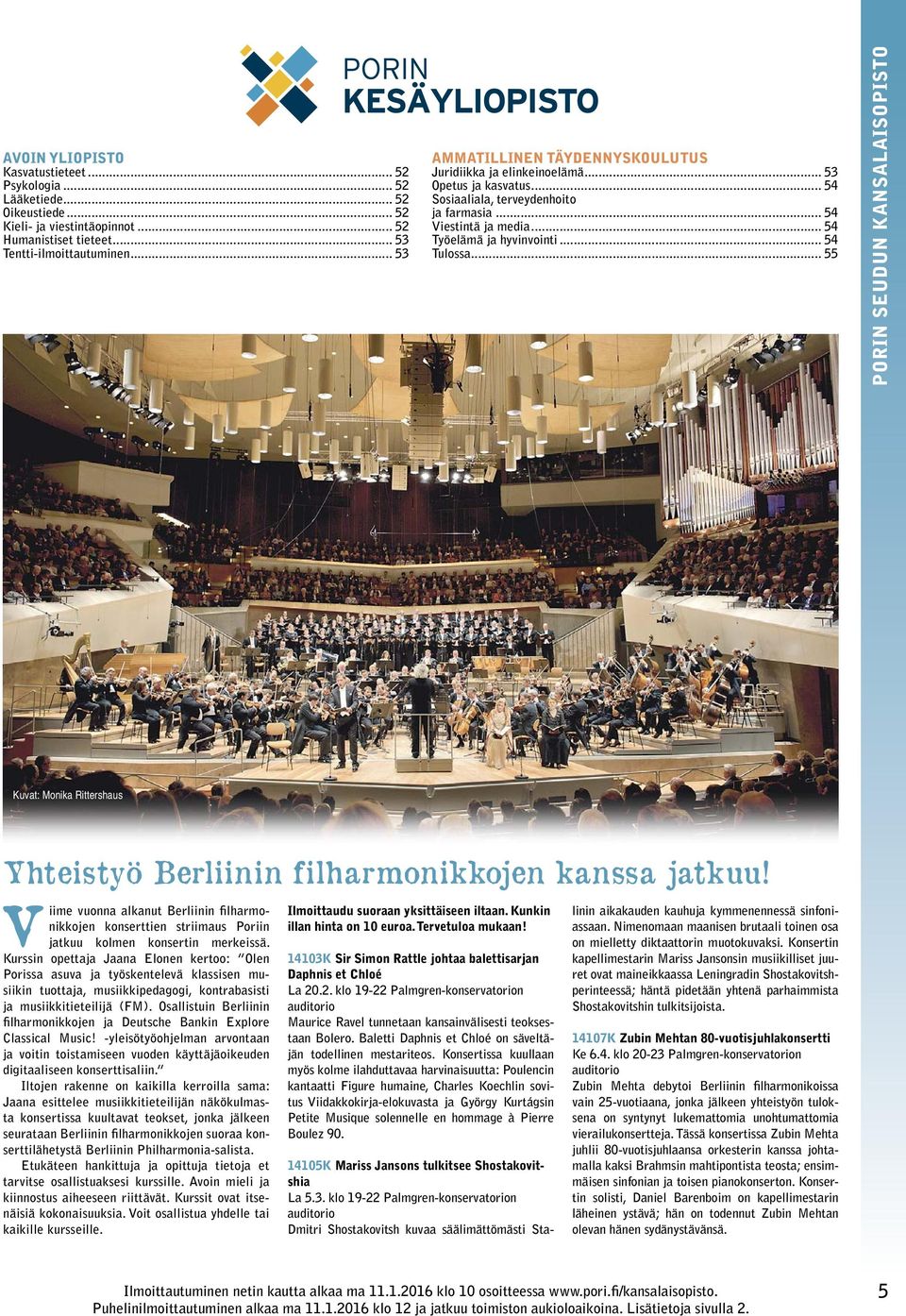 .. 54 Työelämä ja hyvinvointi... 54 Tulossa... 55 PORIN SEUDUN KANSALAISOPISTO Kuvat: Monika Rittershaus Yhteistyö Berliinin filharmonikkojen kanssa jatkuu!