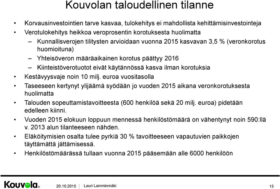 noin 10 milj. euroa vuositasolla Taseeseen kertynyt ylijäämä syödään jo vuoden 2015 aikana veronkorotuksesta huolimatta Talouden sopeuttamistavoitteesta (600 henkilöä sekä 20 milj.