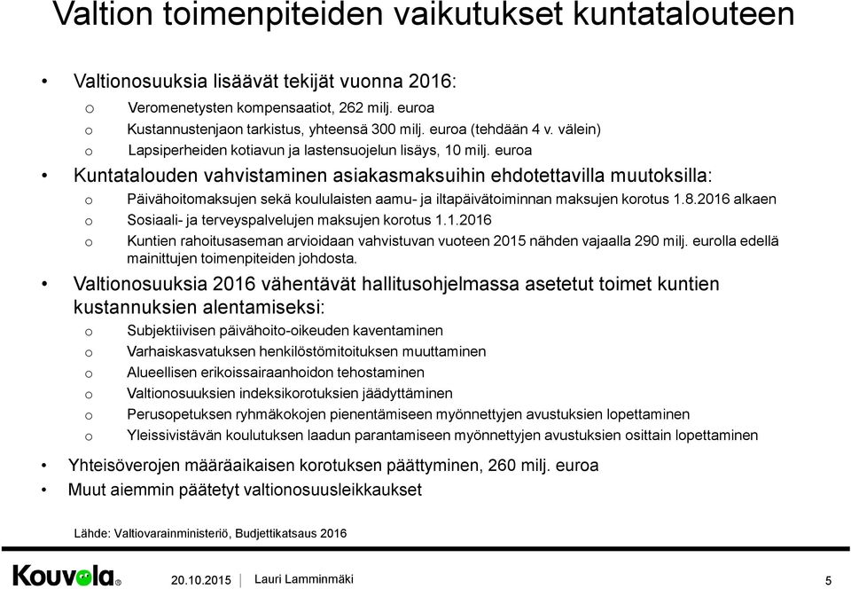 euroa Kuntatalouden vahvistaminen asiakasmaksuihin ehdotettavilla muutoksilla: o Päivähoitomaksujen sekä koululaisten aamu- ja iltapäivätoiminnan maksujen korotus 1.8.