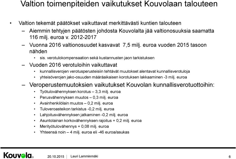 verotulokompensaation sekä kustannusten jaon tarkistuksen Vuoden 2016 verotuloihin vaikuttavat kunnallisverojen verotusperusteisiin tehtävät muutokset alentavat kunnallisverotuloja yhteisöverojen