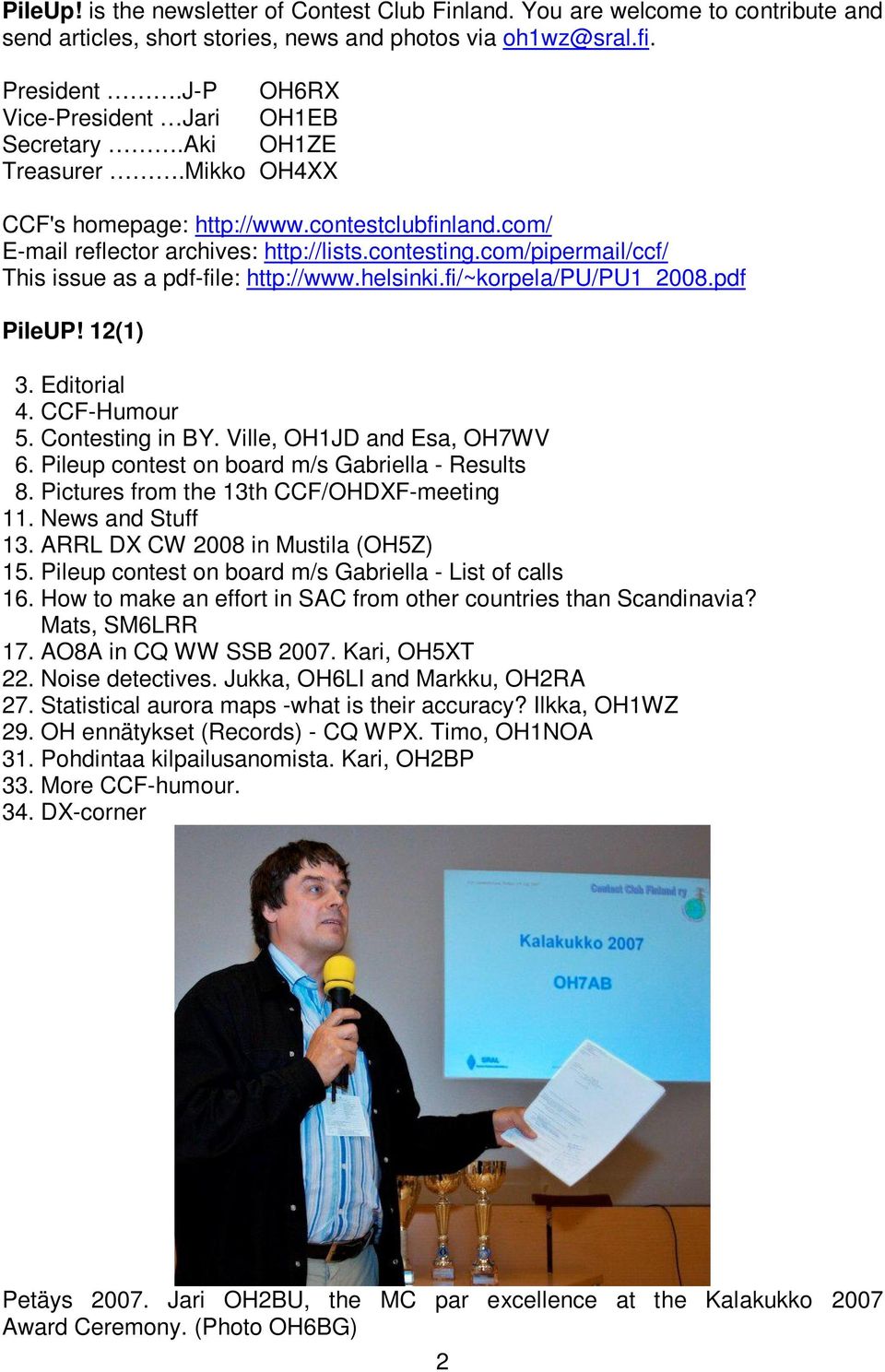 com/pipermail/ccf/ This issue as a pdf-file: http://www.helsinki.fi/~korpela/pu/pu1_2008.pdf PileUP! 12(1) 3. Editorial 4. CCF-Humour 5. Contesting in BY. Ville, OH1JD and Esa, OH7WV 6.