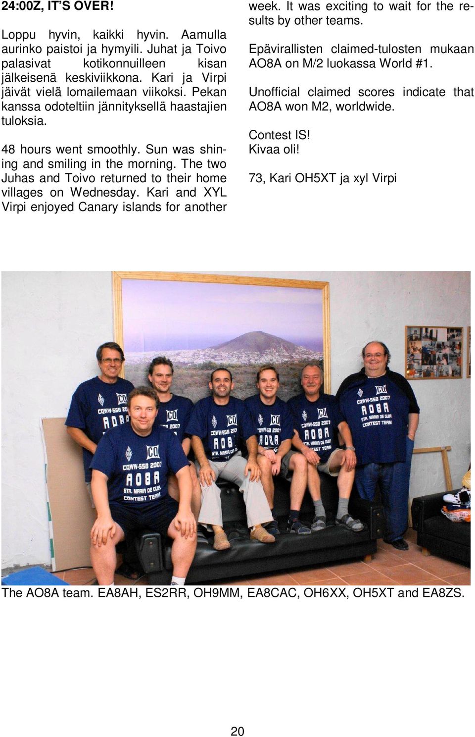 The two Juhas and Toivo returned to their home villages on Wednesday. Kari and XYL Virpi enjoyed Canary islands for another week. It was exciting to wait for the results by other teams.