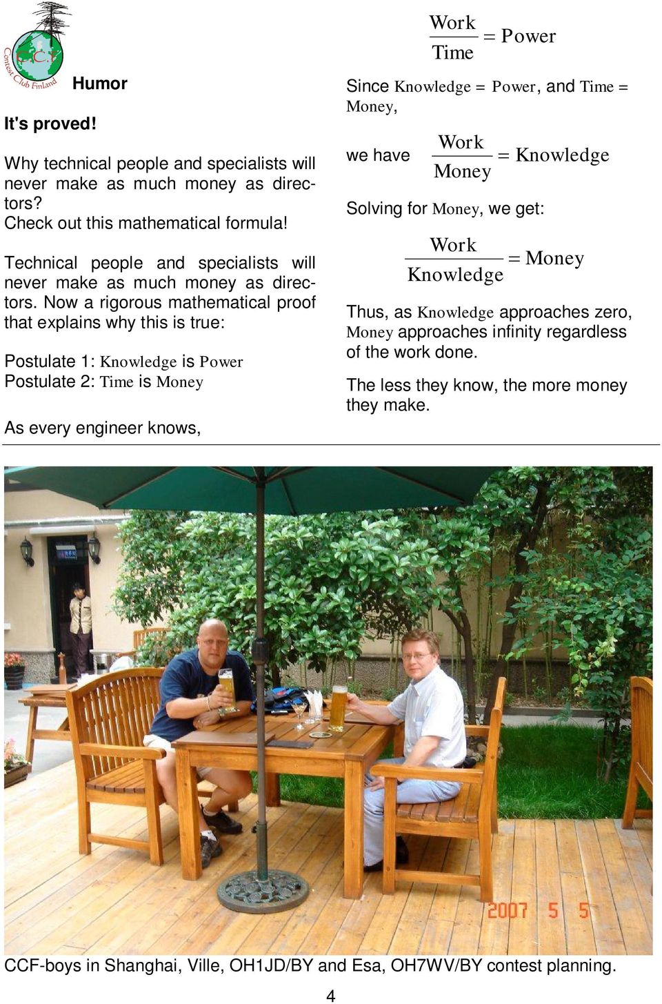 Now a rigorous mathematical proof that explains why this is true: Postulate 1: Knowledge is Power Postulate 2: Time is Money As every engineer knows, Work Time Power Since