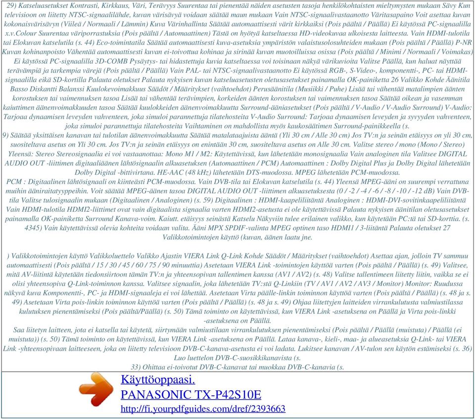 värit kirkkaiksi (Pois päältä / Päällä) Ei käytössä PC-signaalilla x.v.colour Suurentaa väriporrastuksia (Pois päältä / Automaattinen) Tästä on hyötyä katseltaessa HD-videokuvaa ulkoisesta laitteesta.
