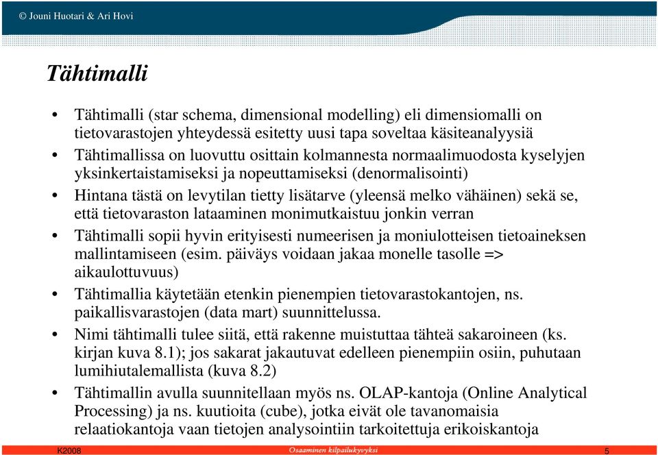 monimutkaistuu jonkin verran Tähtimalli sopii hyvin erityisesti numeerisen ja moniulotteisen tietoaineksen mallintamiseen (esim.