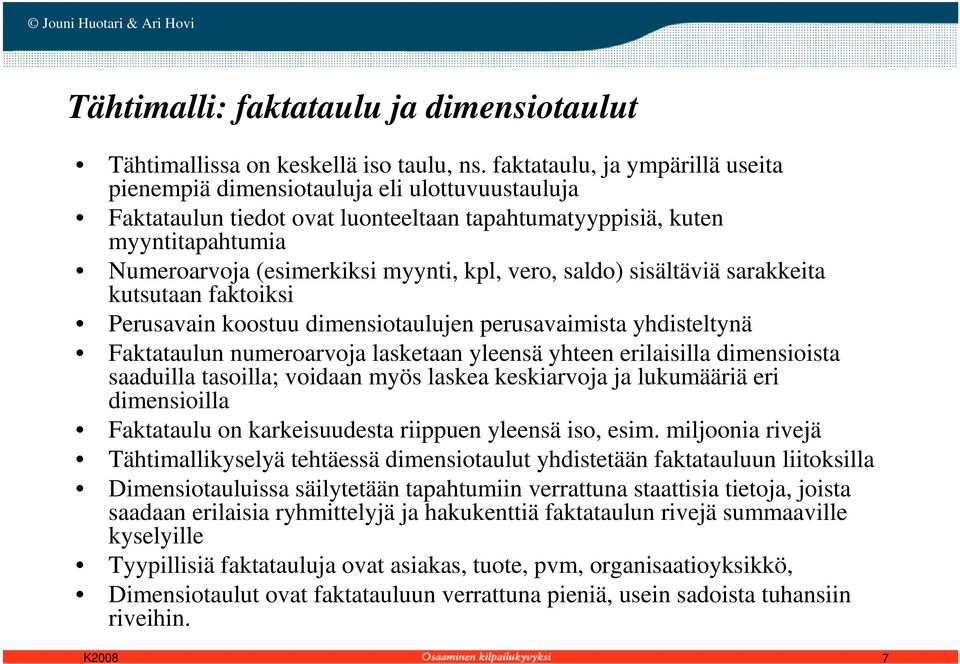 vero, saldo) sisältäviä sarakkeita kutsutaan faktoiksi Perusavain koostuu dimensiotaulujen perusavaimista yhdisteltynä Faktataulun numeroarvoja lasketaan yleensä yhteen erilaisilla dimensioista