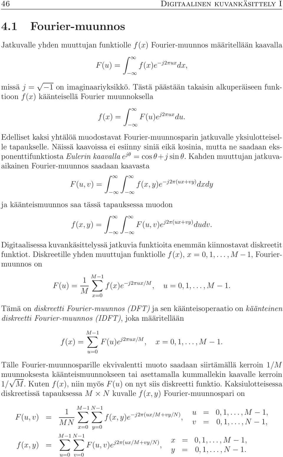 Edelliset kaksi yhtälöä muodostavat Fourier-muunnosparin jatkuvalle yksiulotteiselle tapaukselle.