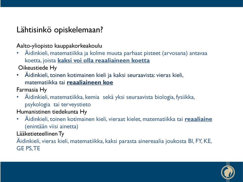 Oikeustiede Hy Äidinkieli, toinen kotimainen kieli ja kaksi seuraavista: vieras kieli, matematiikka tai reaaliaineen koe Farmasia Hy Äidinkieli, matematiikka, kemia