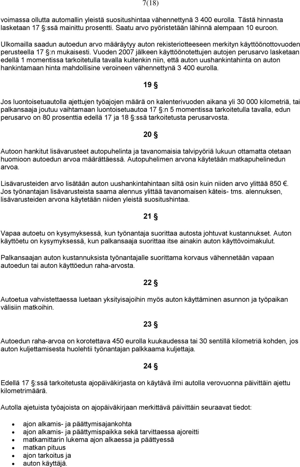 Vuoden 2007 jälkeen käyttöönotettujen autojen perusarvo lasketaan edellä 1 momentissa tarkoitetulla tavalla kuitenkin niin, että auton uushankintahinta on auton hankintamaan hinta mahdollisine