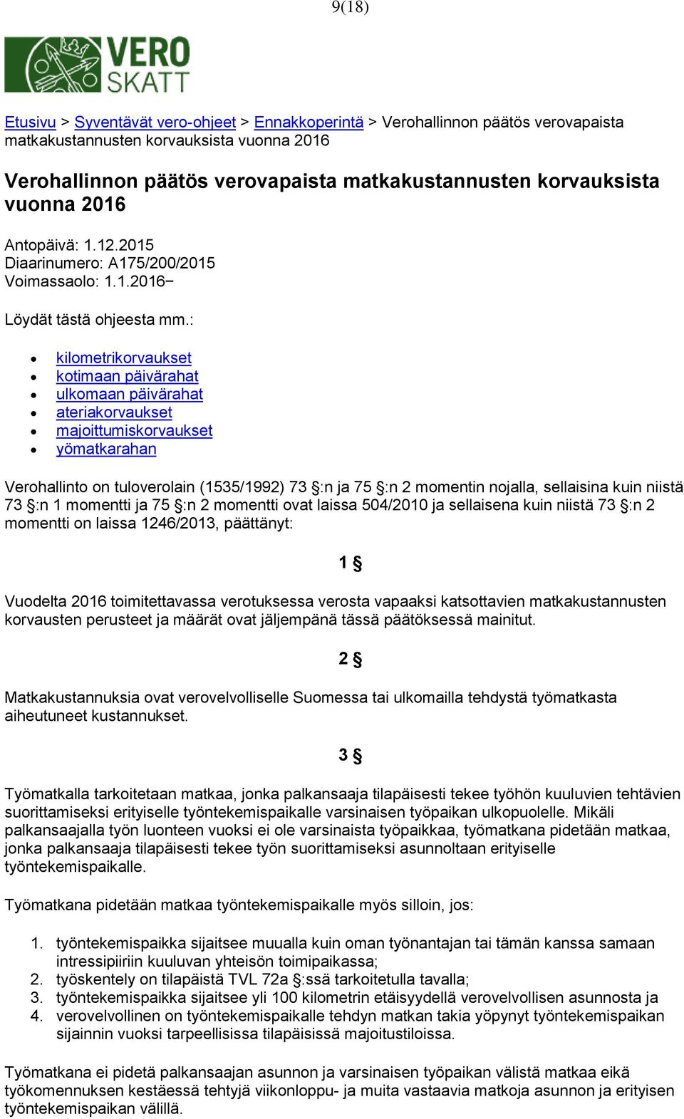 : kilometrikorvaukset kotimaan päivärahat ulkomaan päivärahat ateriakorvaukset majoittumiskorvaukset yömatkarahan Verohallinto on tuloverolain (1535/1992) 73 :n ja 75 :n 2 momentin nojalla,