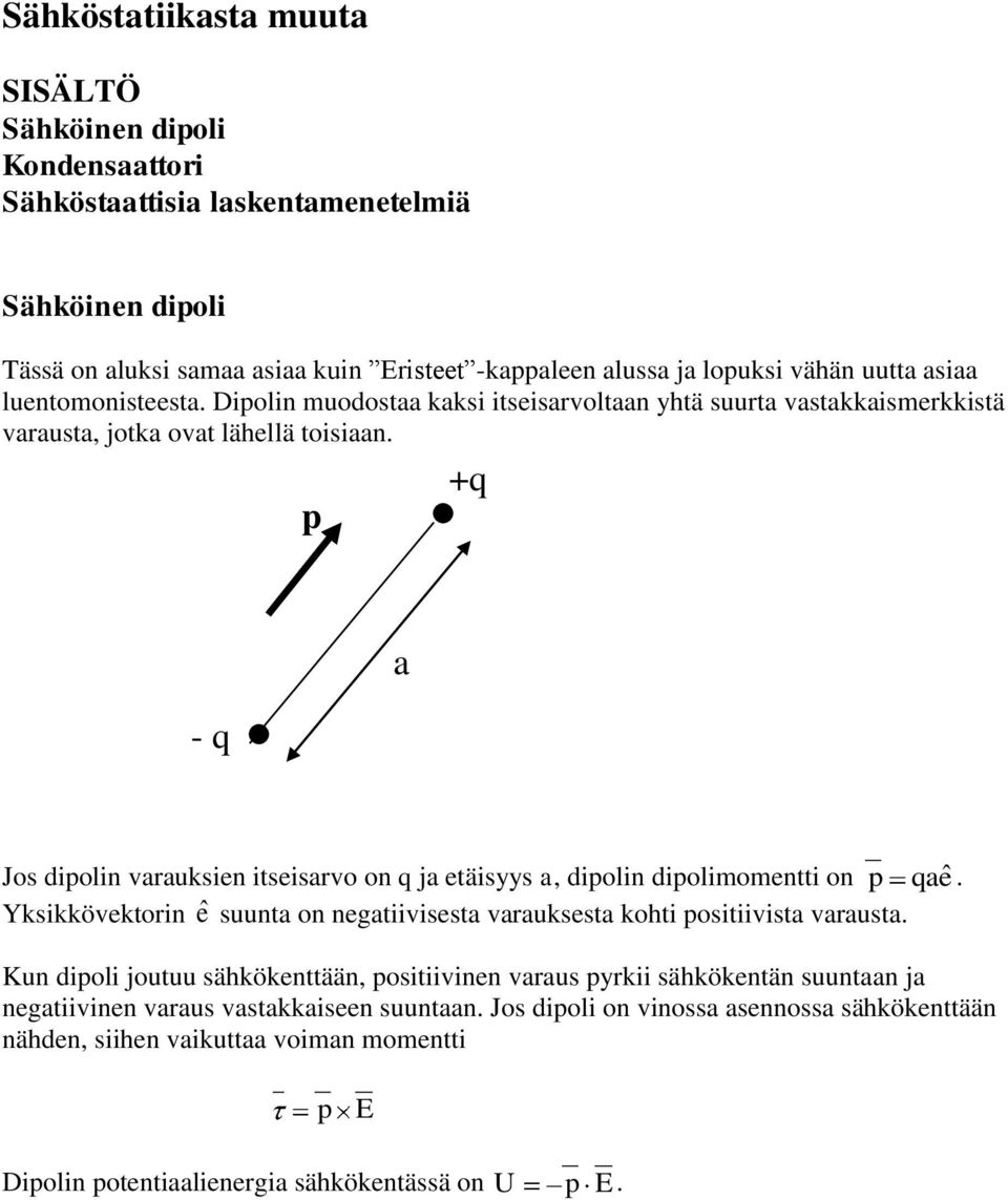 p +q - q a Jos ipolin varauksien itseisarvo on q ja etäisyys a, ipolin ipolimomentti on p qaeˆ. Yksikkövektorin ê suunta on negatiivisesta varauksesta kohti positiivista varausta.