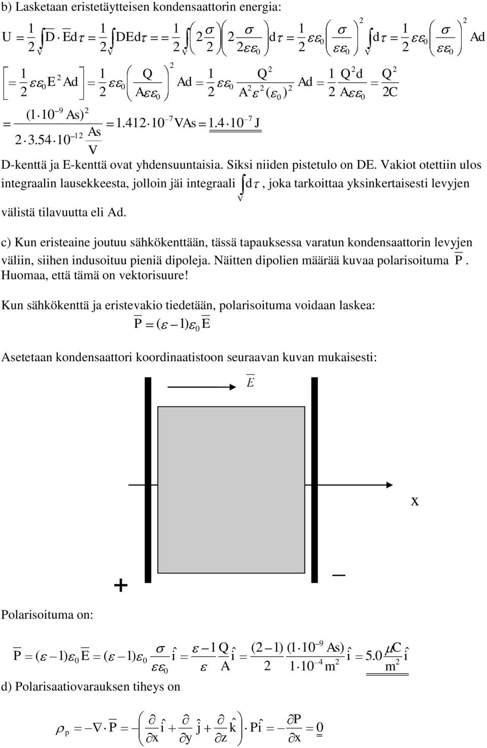 ( ) c) Kun eristeaine joutuu sähkökenttään, tässä tapauksessa varatun konensaattorin levyjen väliin, siihen inusoituu pieniä ipoleja. Näitten ipolien määrää kuvaa polarisoituma.