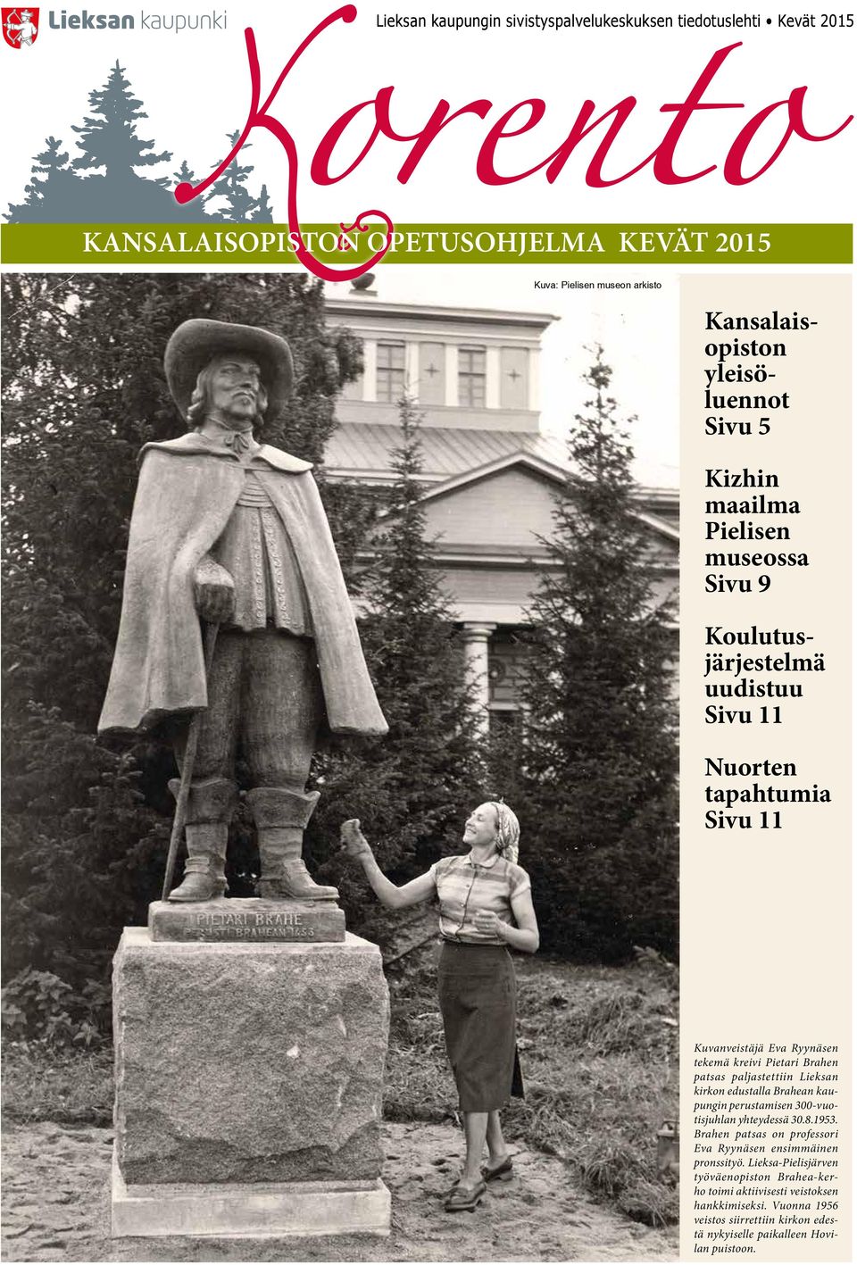 paljastettiin Lieksan kirkon edustalla Brahean kaupungin perustamisen 300-vuotisjuhlan yhteydessä 30.8.1953. Brahen patsas on professori Eva Ryynäsen ensimmäinen pronssityö.