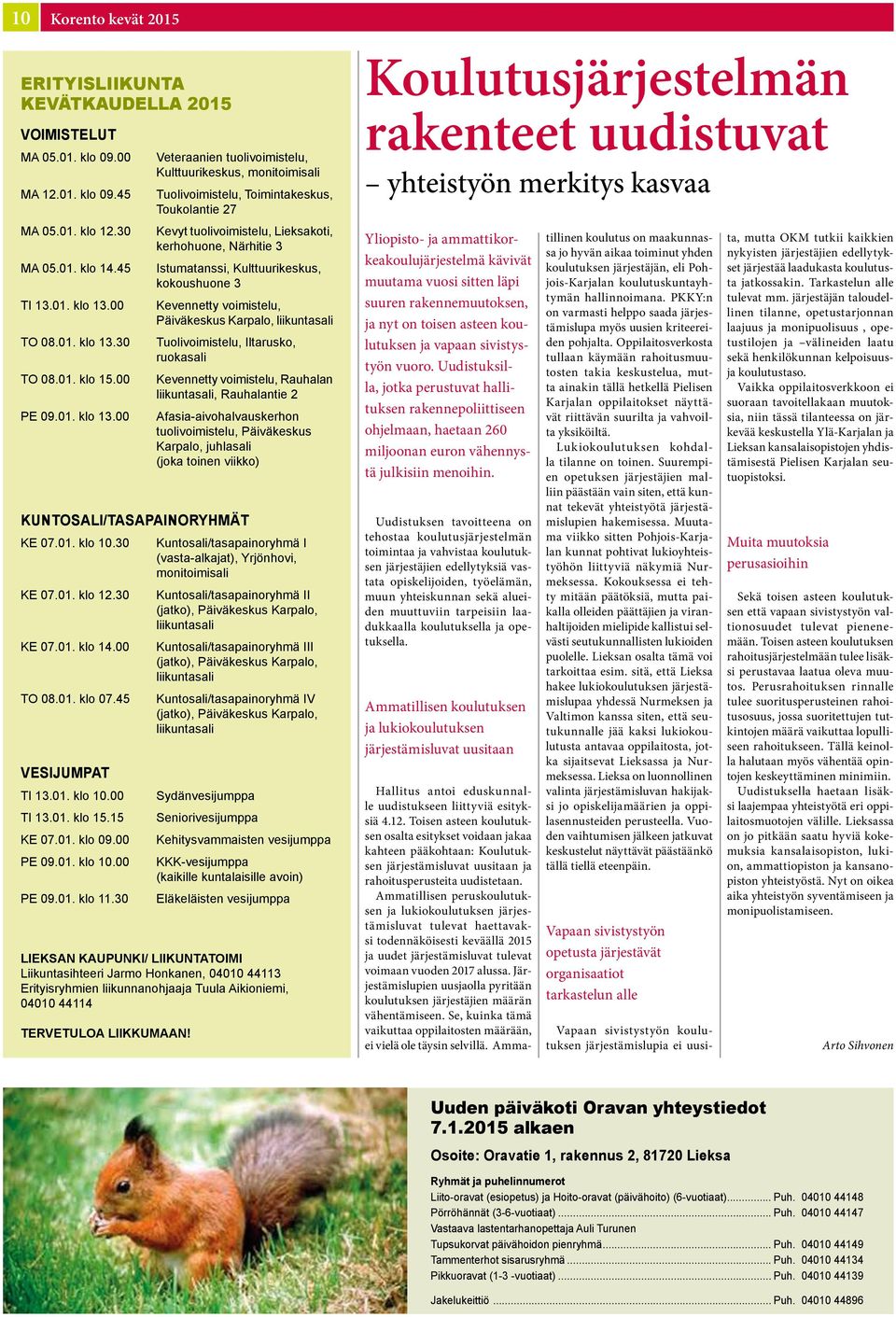 00 Veteraanien tuolivoimistelu, Kulttuurikeskus, monitoimisali Tuolivoimistelu, Toimintakeskus, Toukolantie 27 Kevyt tuolivoimistelu, Lieksakoti, kerhohuone, Närhitie 3 Istumatanssi, Kulttuurikeskus,