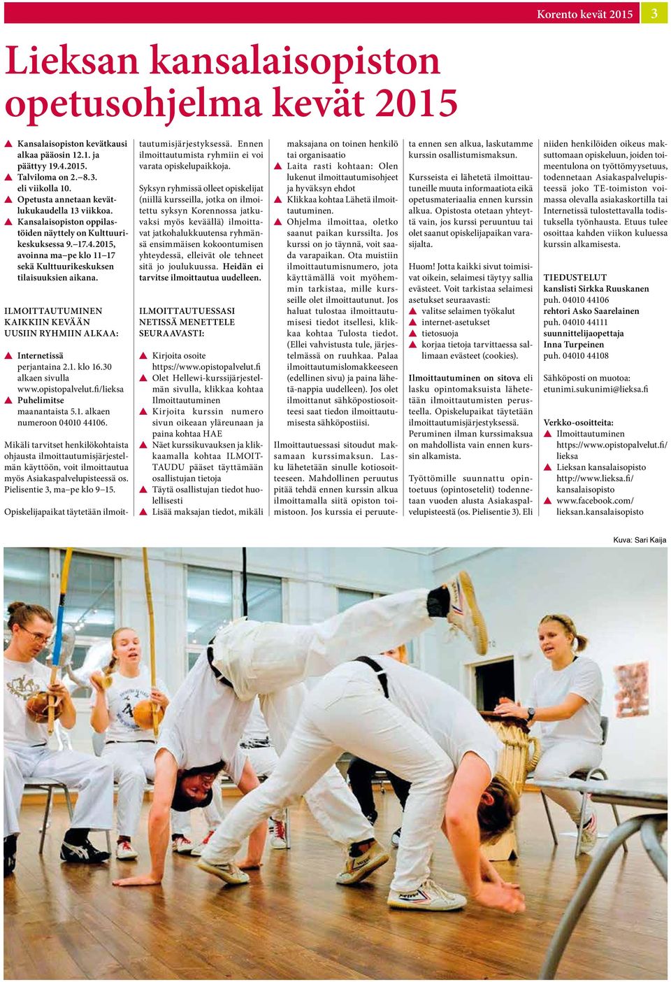 Ilmoittautuminen kaikkiin kevään uusiin ryhmiin alkaa: s Internetissä perjantaina 2.1. klo 16.30 alkaen sivulla www.opistopalvelut.fi/lieksa s Puhelimitse maanantaista 5.1. alkaen numeroon 04010 44106.