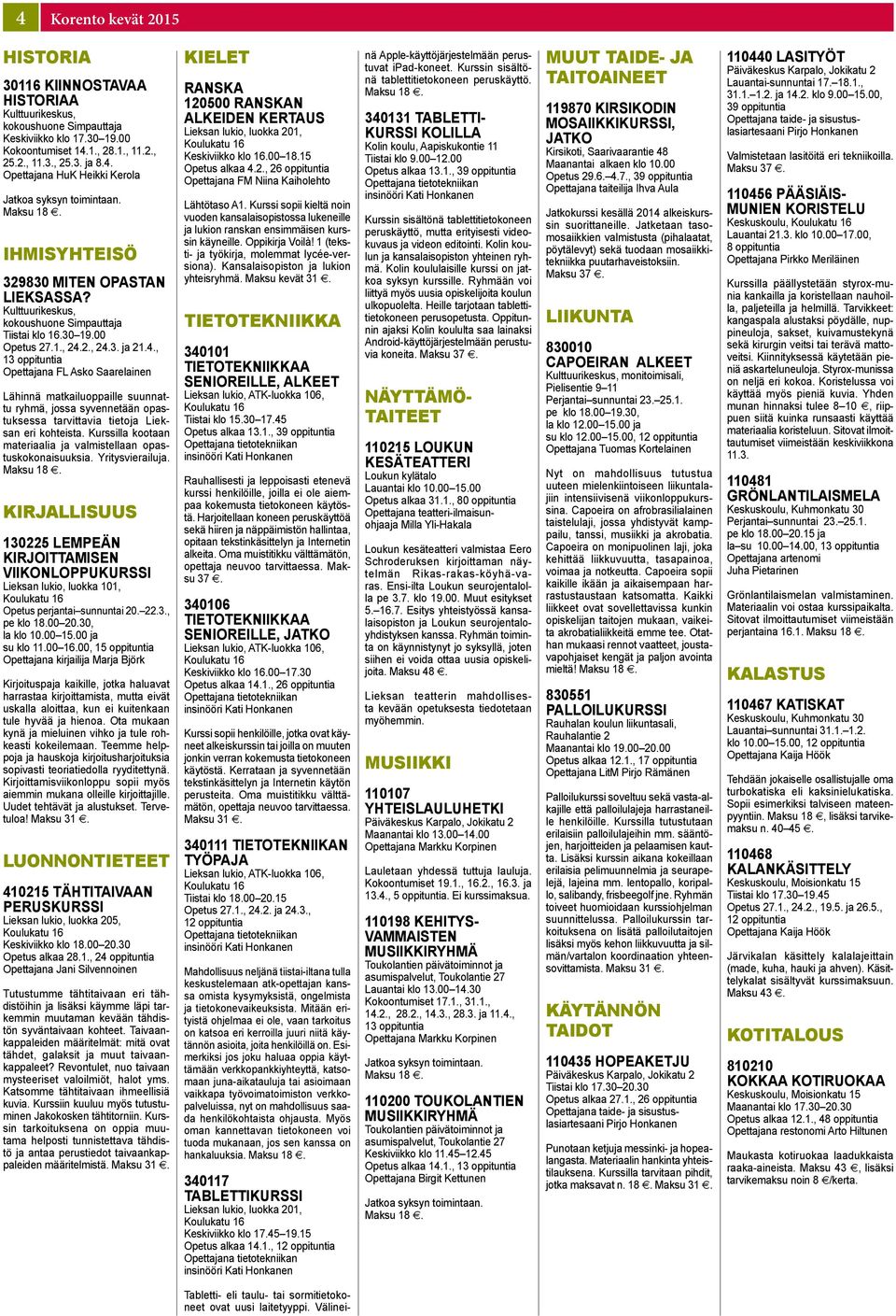 2., 24.3. ja 21.4., 13 oppituntia Opettajana FL Asko Saarelainen Lähinnä matkailuoppaille suunnattu ryhmä, jossa syvennetään opastuksessa tarvittavia tietoja Lieksan eri kohteista.