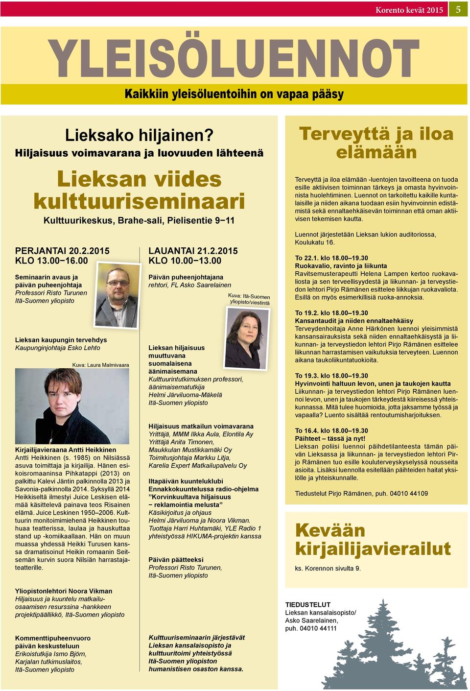 00 Seminaarin avaus ja päivän puheenjohtaja Professori Risto Turunen Itä-Suomen yliopisto Lieksan kaupungin tervehdys Kaupunginjohtaja Esko Lehto Kuva: Laura Malmivaara Kirjailijavieraana Antti