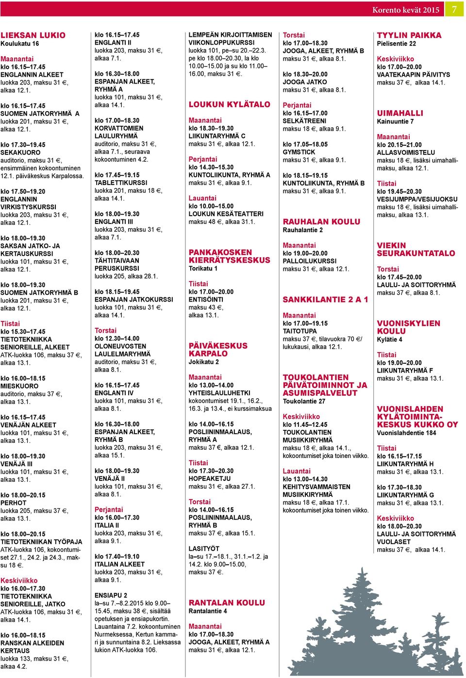 20 Englannin virkistyskurssi Saksan jatko- ja kertauskurssi Suomen jatkoryhmä B luokka 201, maksu 31, klo 15.30 17.45 Tietotekniikka senioreille, alkeet ATK-luokka 106, maksu 37, klo 16.00 18.
