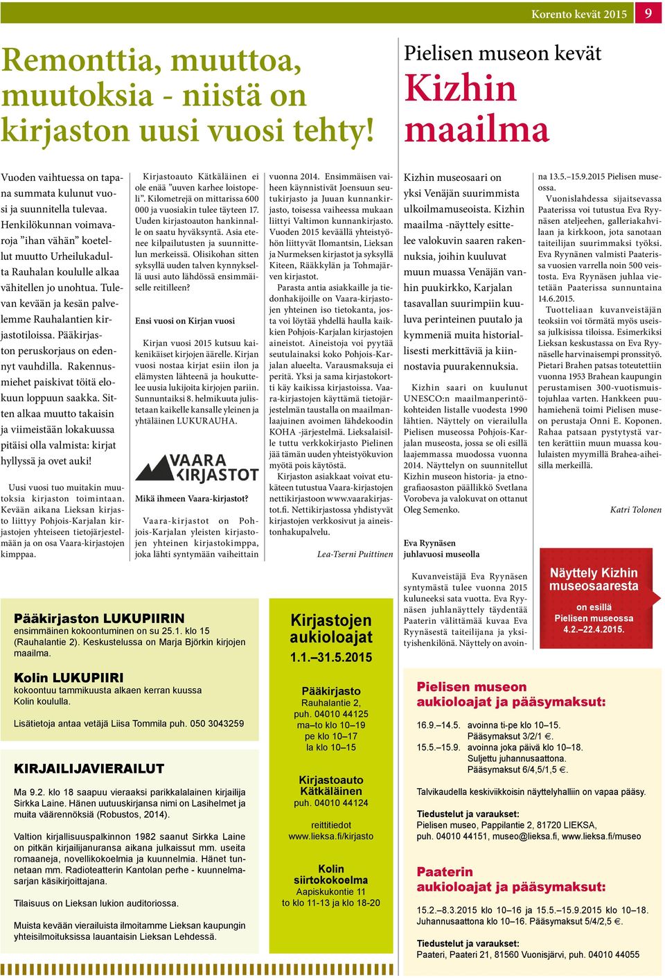 Henkilökunnan voimavaroja ihan vähän koetellut muutto Urheilukadulta Rauhalan koululle alkaa vähitellen jo unohtua. Tulevan kevään ja kesän palvelemme Rauhalantien kirjastotiloissa.