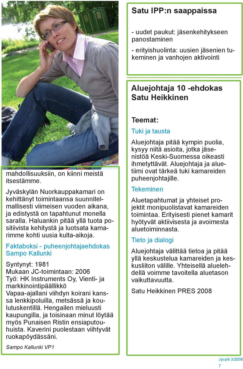 Haluankin pitää yllä tuota positiivista kehitystä ja luotsata kamarimme kohti uusia kulta-aikoja.