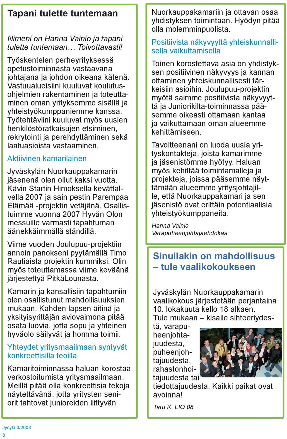 Työtehtäviini kuuluvat myös uusien henkilöstöratkaisujen etsiminen, rekrytointi ja perehdyttäminen sekä laatuasioista vastaaminen.