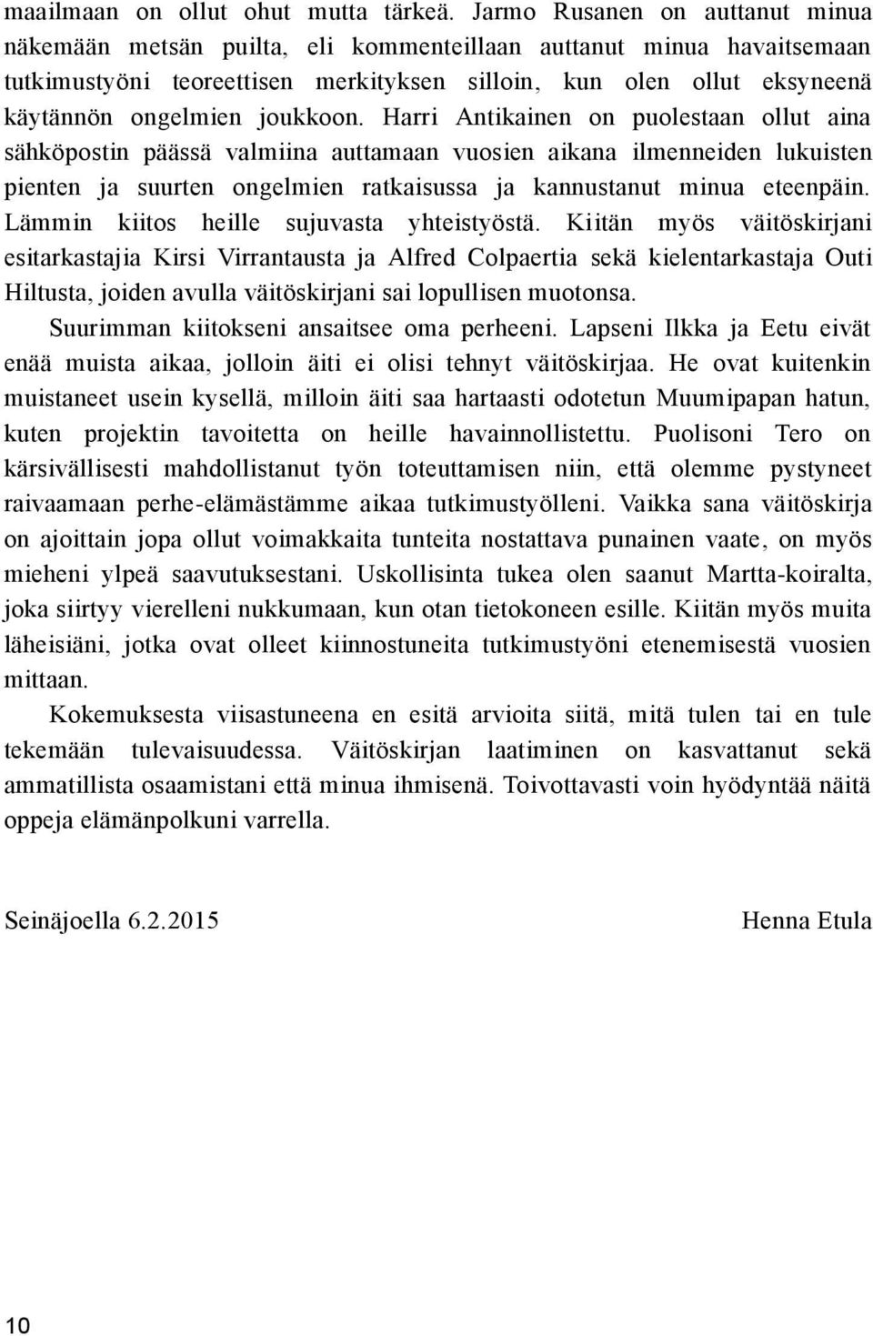 joukkoon. Harri Antikainen on puolestaan ollut aina sähköpostin päässä valmiina auttamaan vuosien aikana ilmenneiden lukuisten pienten ja suurten ongelmien ratkaisussa ja kannustanut minua eteenpäin.