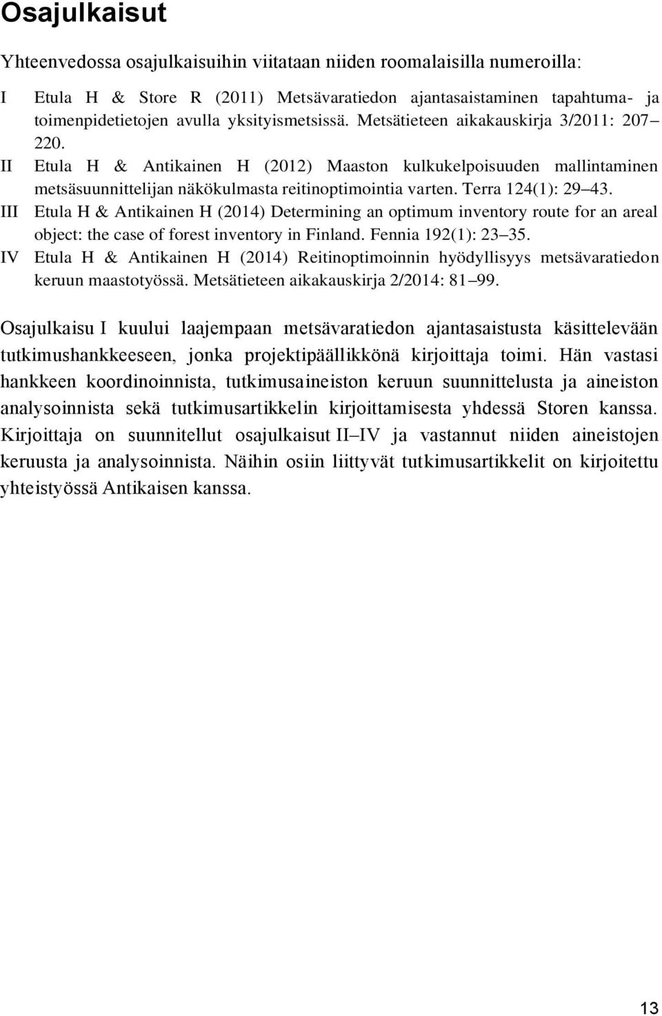 Terra 124(1): 29 43. III Etula H & Antikainen H (2014) Determining an optimum inventory route for an areal object: the case of forest inventory in Finland. Fennia 192(1): 23 35.