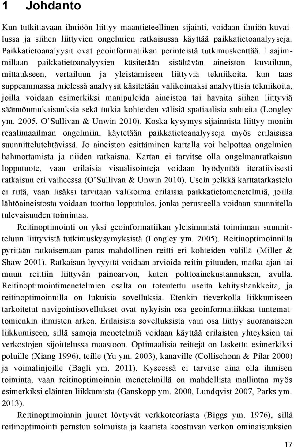 Laajimmillaan paikkatietoanalyysien käsitetään sisältävän aineiston kuvailuun, mittaukseen, vertailuun ja yleistämiseen liittyviä tekniikoita, kun taas suppeammassa mielessä analyysit käsitetään