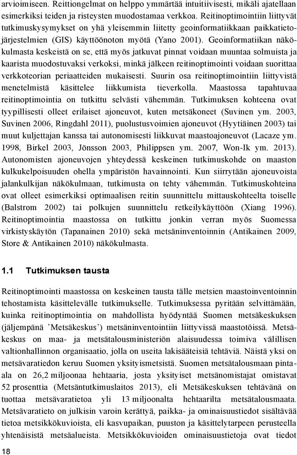 Geoinformatiikan näkökulmasta keskeistä on se, että myös jatkuvat pinnat voidaan muuntaa solmuista ja kaarista muodostuvaksi verkoksi, minkä jälkeen reitinoptimointi voidaan suorittaa verkkoteorian